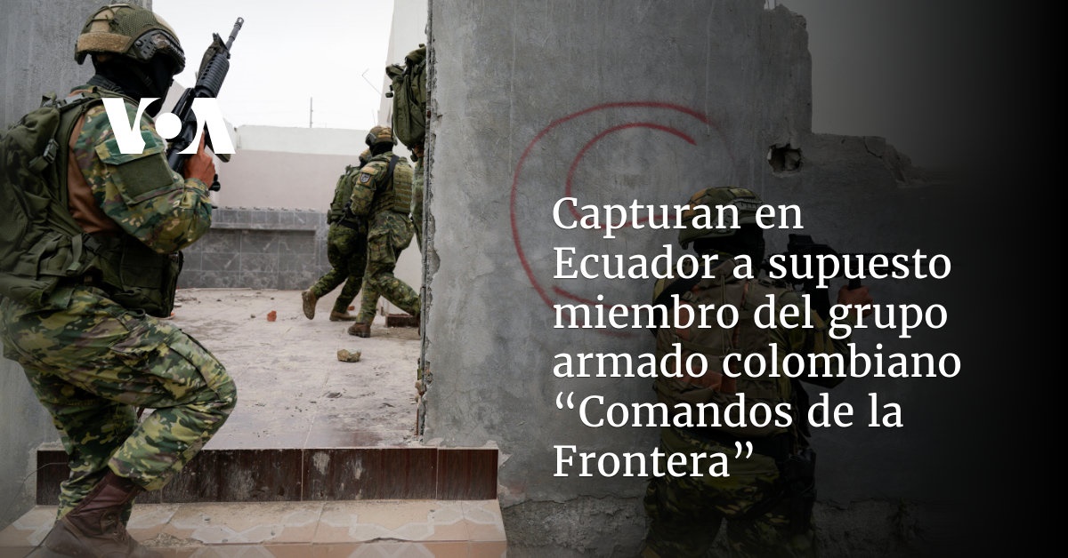capturan-en-ecuador-a-supuesto-miembro-del-grupo-armado-colombiano-“comandos-de-la-frontera”