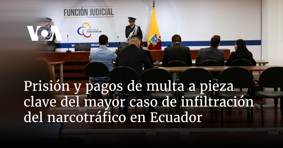 Prisión y pagos de multa a pieza clave del mayor caso de infiltración del narcotráfico en Ecuador