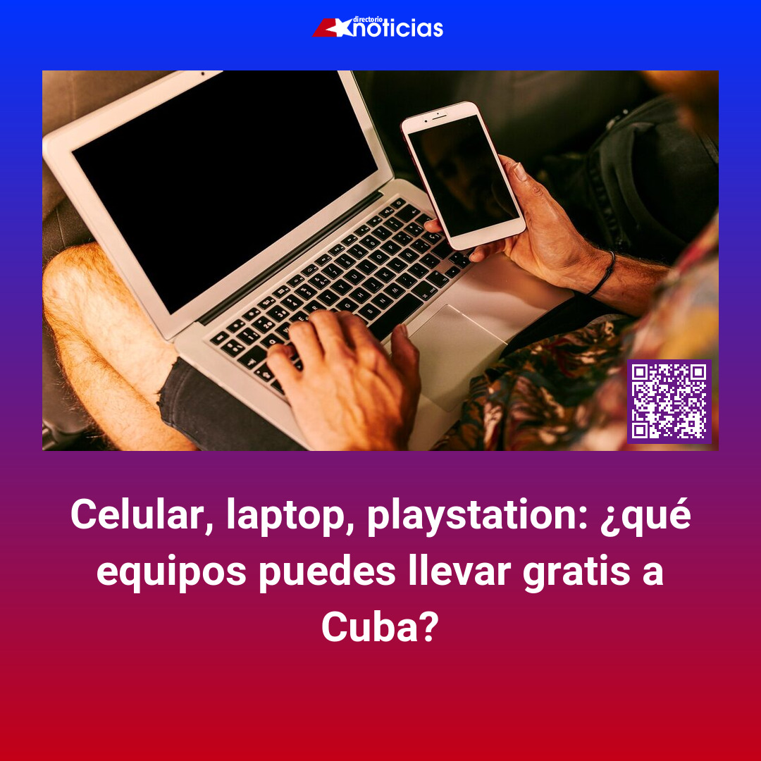 Celular, laptop, playstation: ¿qué equipos puedes llevar gratis a Cuba?